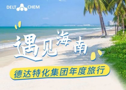 Work together, gather Hainan | Deltachem Specialty Chemicals Group's annual travel and annual meeting came to a successful end